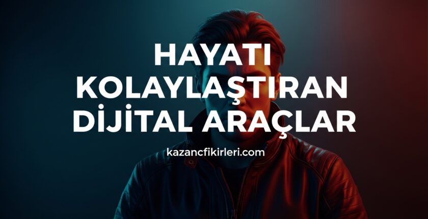 Hayatı Kolaylaştıran Dijital Araçlar