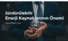 Sürdürülebilir Enerji Kaynaklarının Önemi