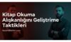 Kitap Okuma Alışkanlığını Geliştirme Taktikleri