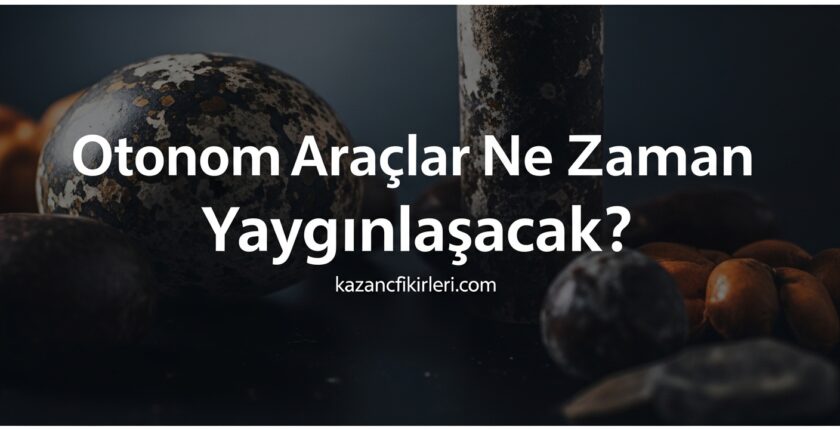 Otonom Araçlar Ne Zaman Yaygınlaşacak?