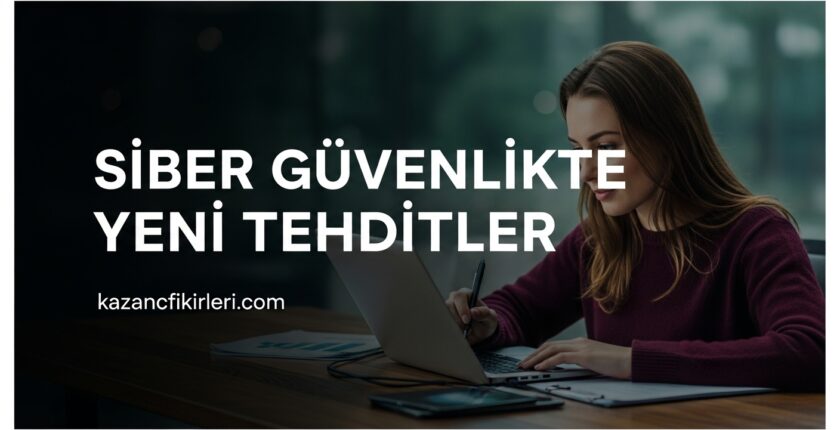 Siber Güvenlikte Yeni Tehditler