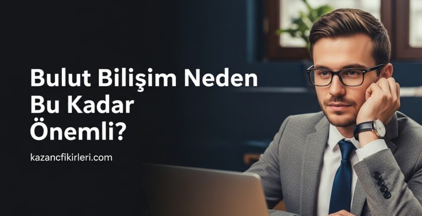 Bulut Bilişim Neden Bu Kadar Önemli?