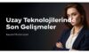 Uzay Teknolojilerinde Son Gelişmeler