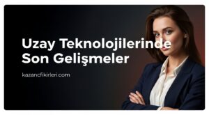 Uzay Teknolojilerinde Son Gelişmeler