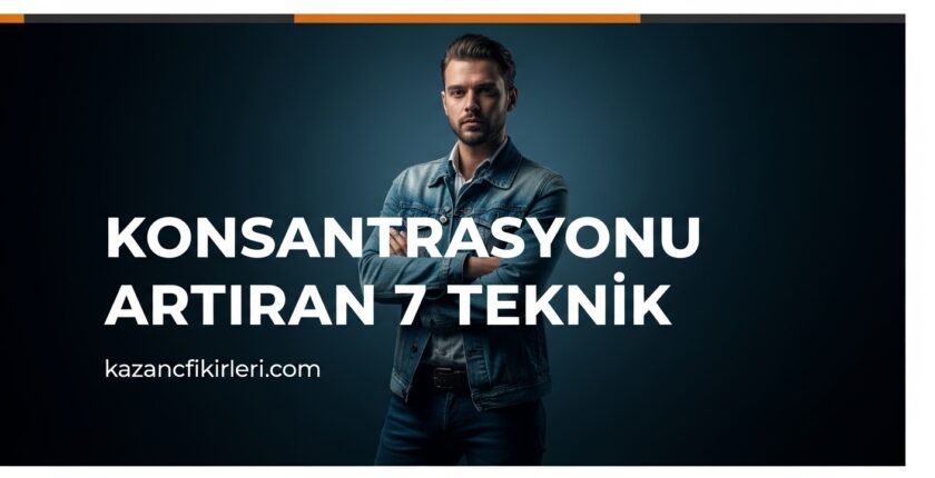 Konsantrasyonu Artıran 7 Teknik