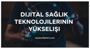 Dijital Sağlık Teknolojilerinin Yükselişi