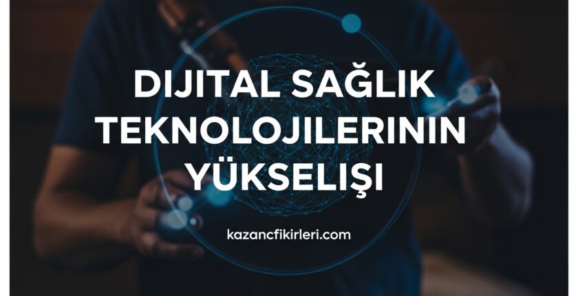 Dijital Sağlık Teknolojilerinin Yükselişi